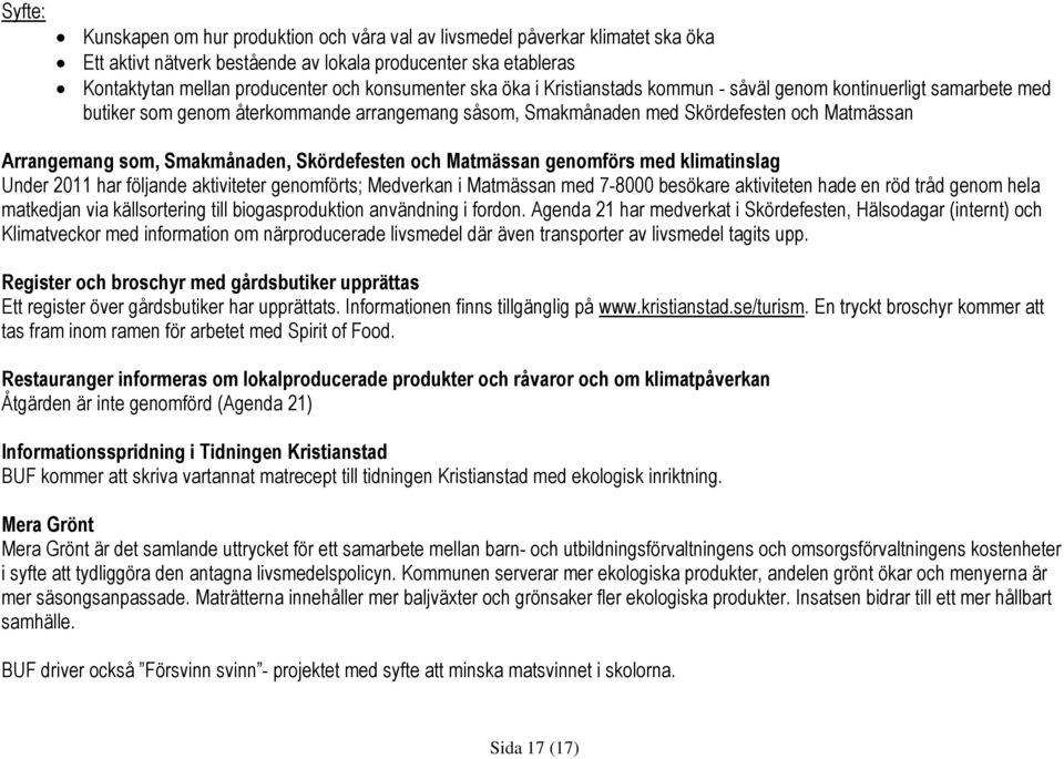 Skördefesten och Matmässan genomförs med klimatinslag Under 2011 har följande aktiviteter genomförts; Medverkan i Matmässan med 7-8000 besökare aktiviteten hade en röd tråd genom hela matkedjan via