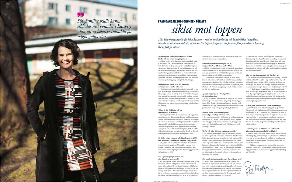 Nu väntar ett utmanande år, då vd Siv Malmgren hoppas att det fortsatta förnyelsearbetet i Larsberg ska ta fart på allvar. Siv Malmgren, vd för : du kan blicka tillbaka på ett framgångsrikt år.