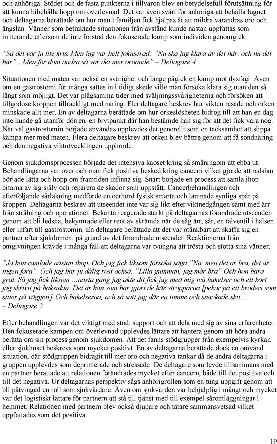 Vänner som betraktade situationen från avstånd kunde nästan uppfattas som irriterande eftersom de inte förstod den fokuserade kamp som individen genomgick. Så det var ju lite kris.