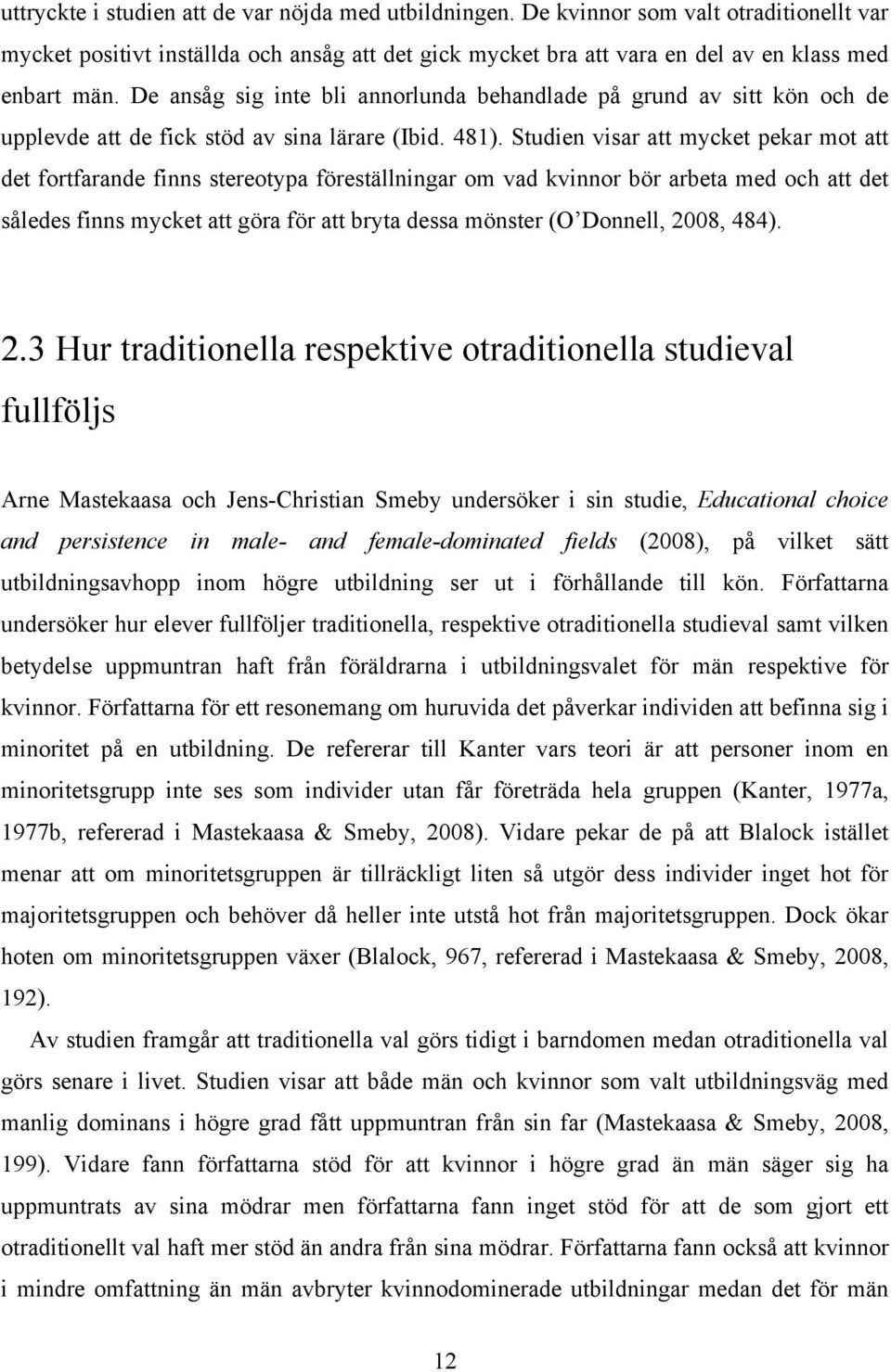 Studien visar att mycket pekar mot att det fortfarande finns stereotypa föreställningar om vad kvinnor bör arbeta med och att det således finns mycket att göra för att bryta dessa mönster (O Donnell,