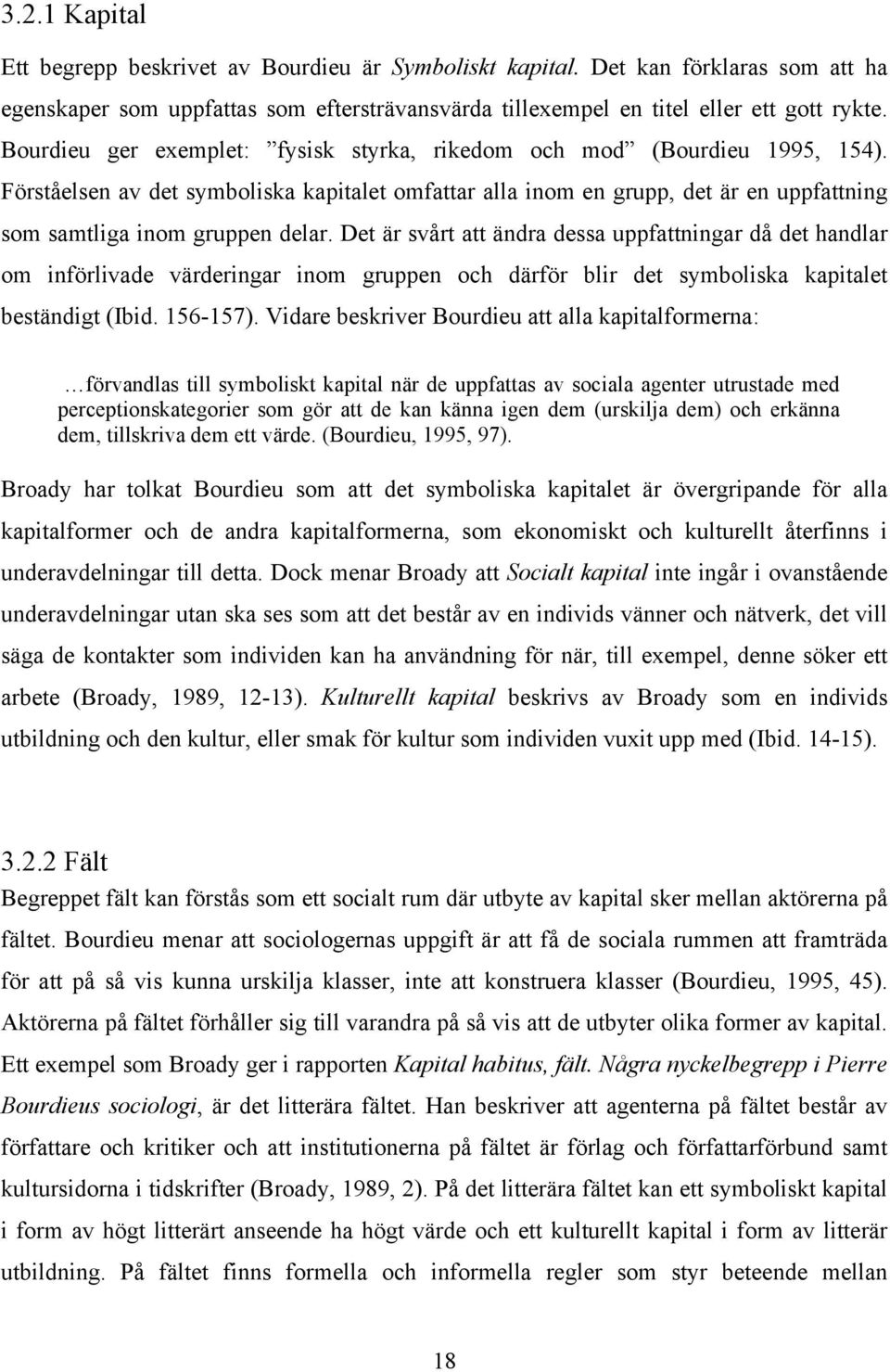 Det är svårt att ändra dessa uppfattningar då det handlar om införlivade värderingar inom gruppen och därför blir det symboliska kapitalet beständigt (Ibid. 156-157).