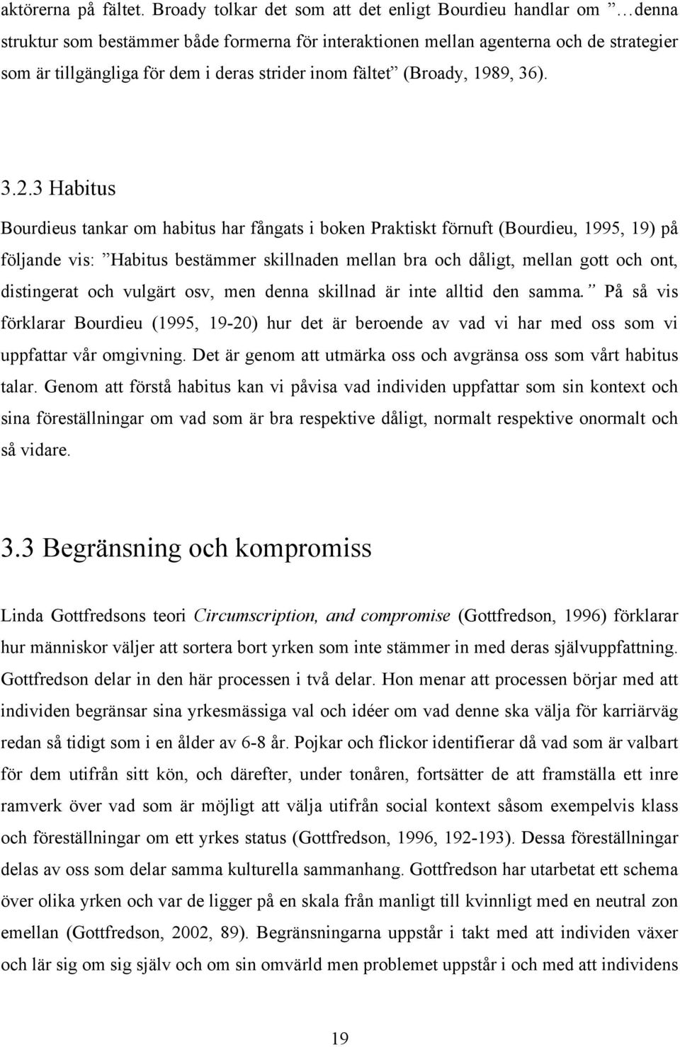 inom fältet (Broady, 1989, 36). 3.2.
