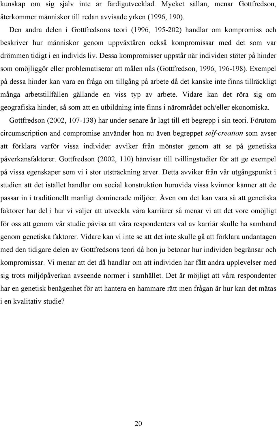 Dessa kompromisser uppstår när individen stöter på hinder som omöjliggör eller problematiserar att målen nås (Gottfredson, 1996, 196-198).