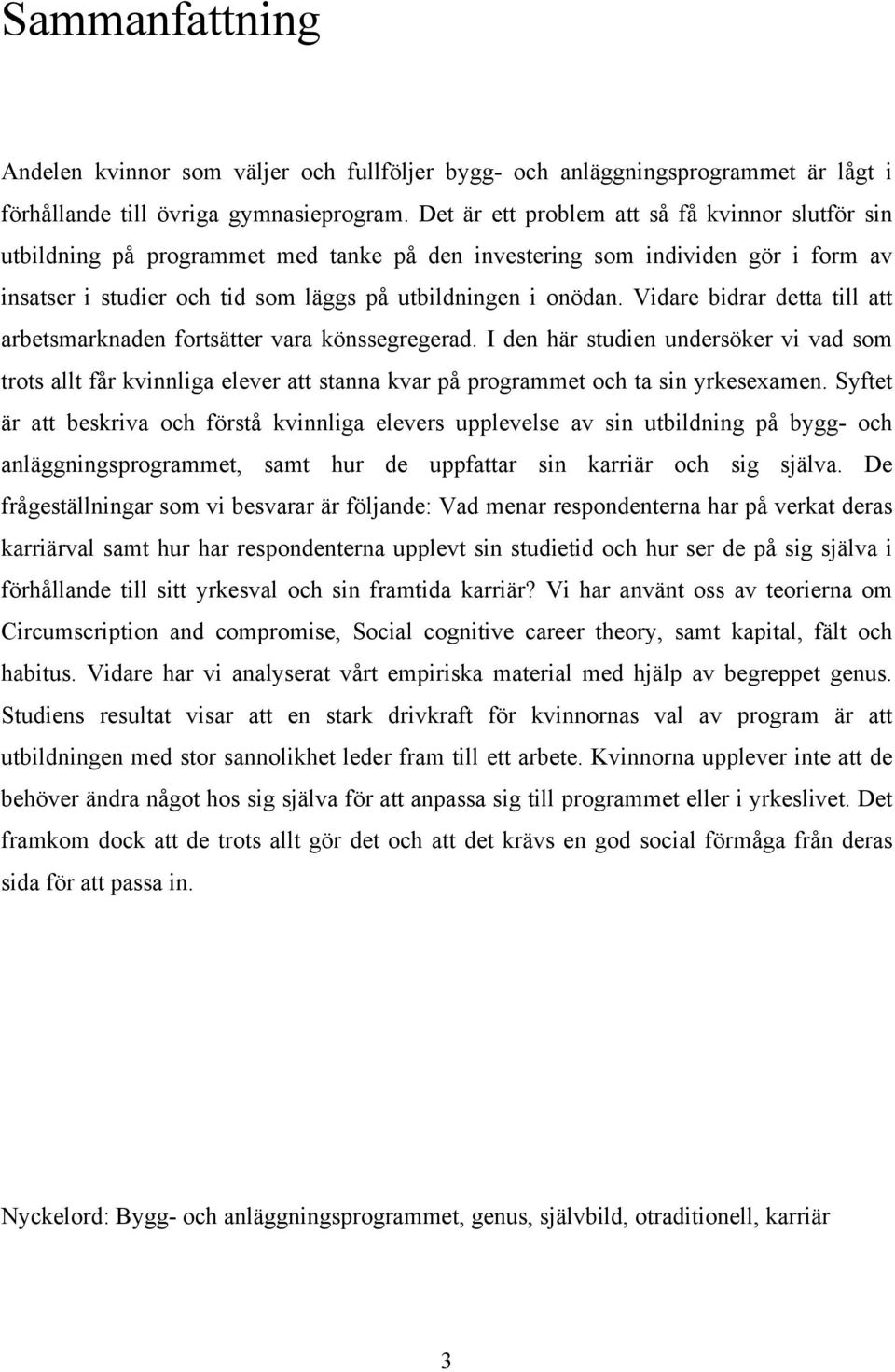 Vidare bidrar detta till att arbetsmarknaden fortsätter vara könssegregerad.
