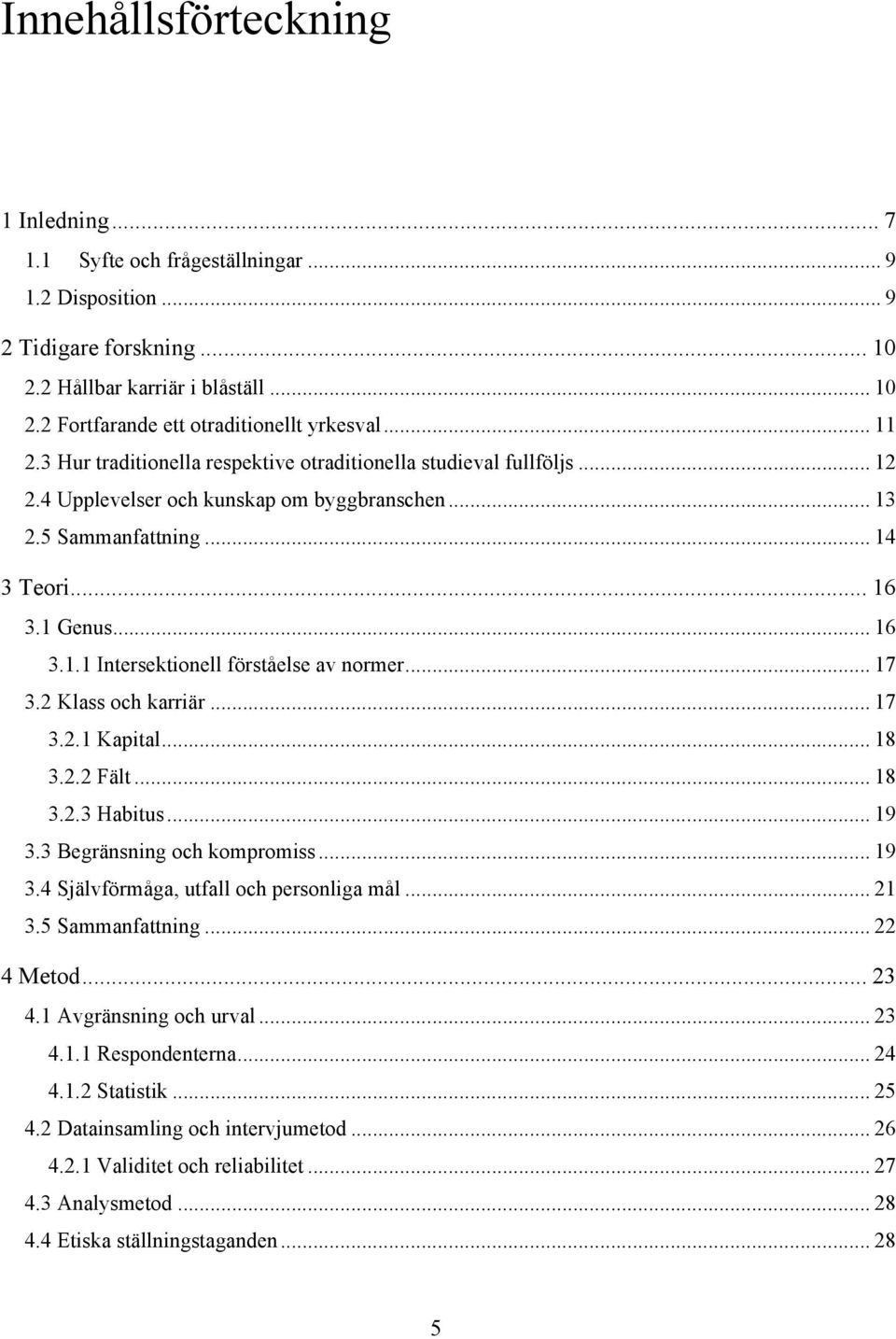 .. 17 3.2 Klass och karriär... 17 3.2.1 Kapital... 18 3.2.2 Fält... 18 3.2.3 Habitus... 19 3.3 Begränsning och kompromiss... 19 3.4 Självförmåga, utfall och personliga mål... 21 3.5 Sammanfattning.