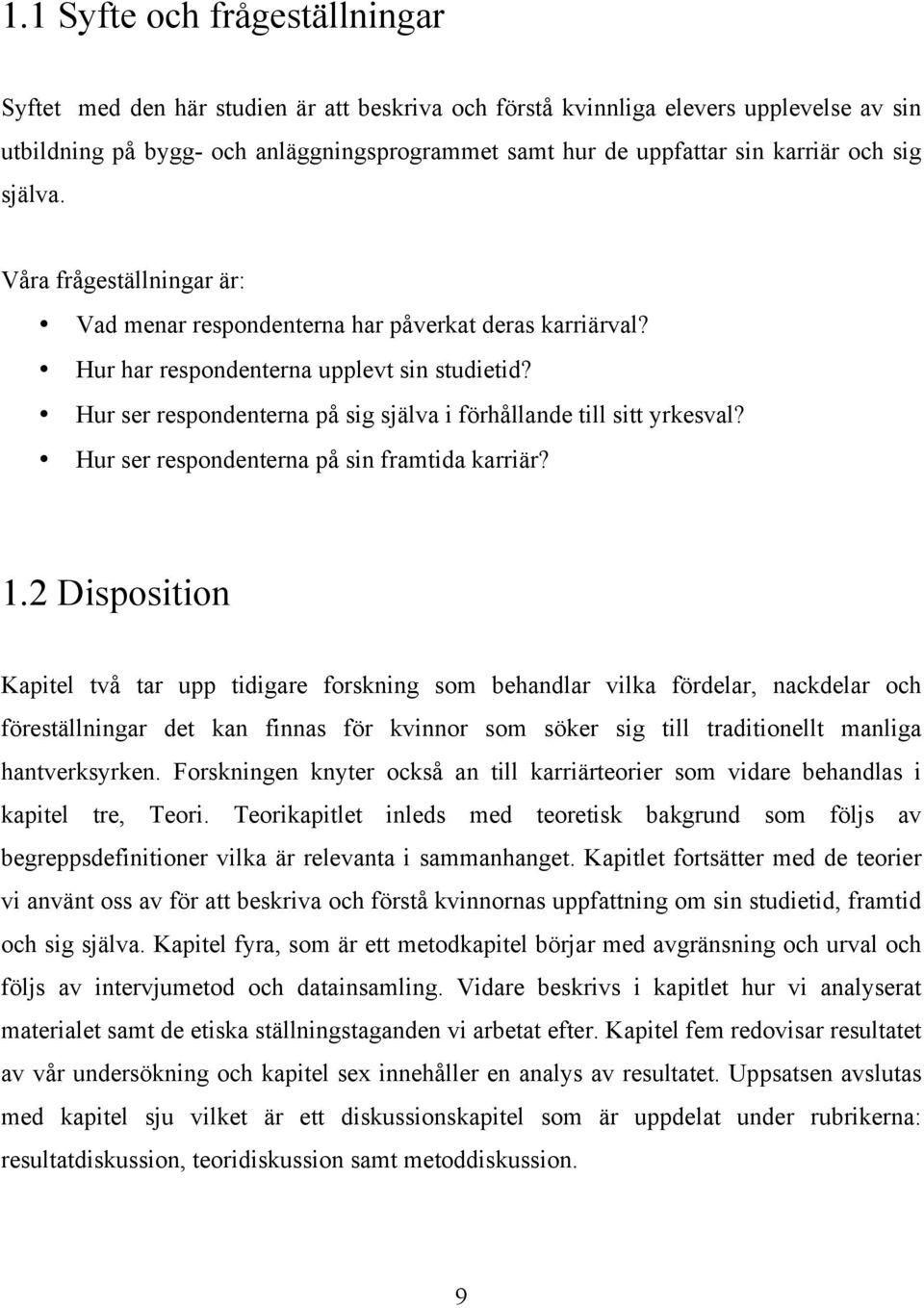 Hur ser respondenterna på sig själva i förhållande till sitt yrkesval? Hur ser respondenterna på sin framtida karriär? 1.