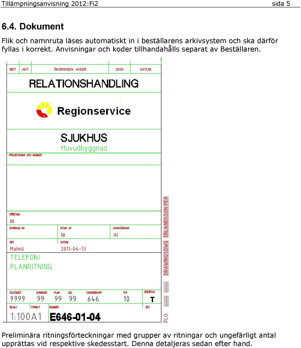 fyllas i korrekt. Anvisningar och koder tillhandahålls separat av Beställaren.