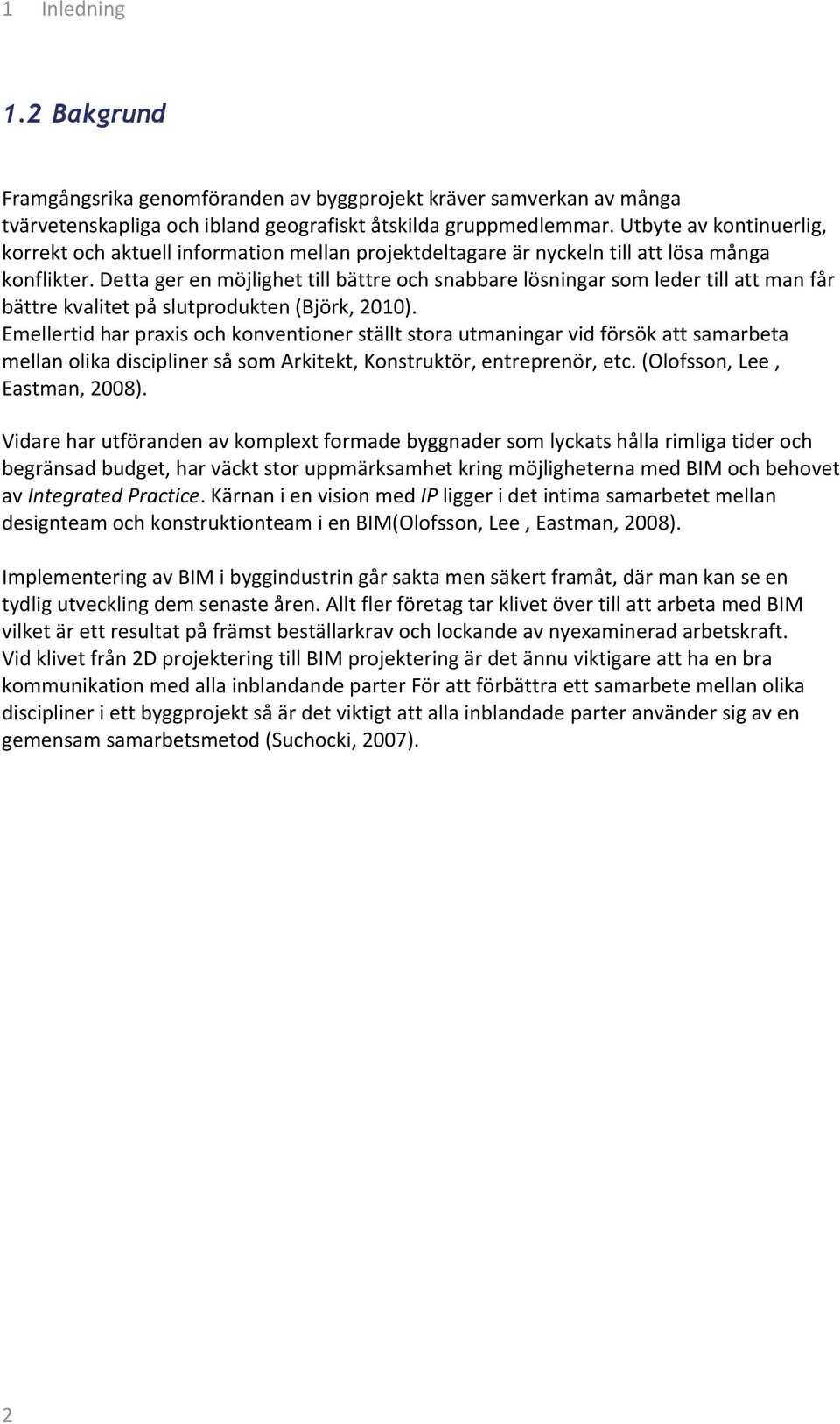 Detta ger en möjlighet till bättre och snabbare lösningar som leder till att man får bättre kvalitet på slutprodukten (Björk, 2010).