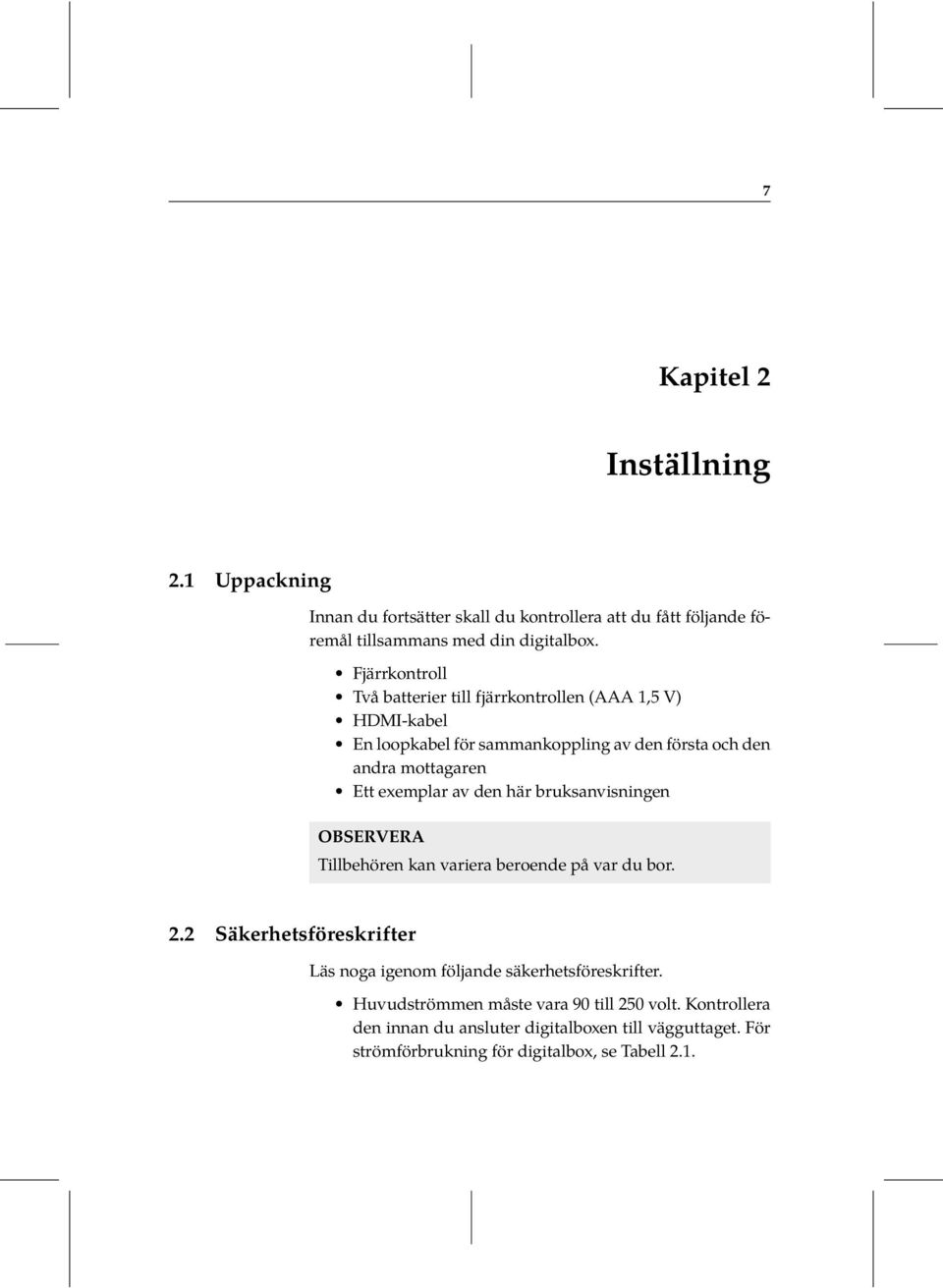 exemplar av den här bruksanvisningen OBSERVERA Tillbehören kan variera beroende på var du bor. 2.