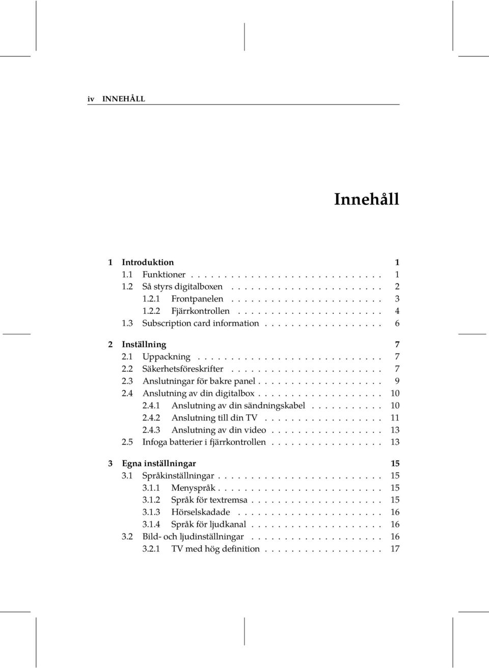 .................. 9 2.4 Anslutning av din digitalbox................... 10 2.4.1 Anslutning av din sändningskabel........... 10 2.4.2 Anslutning till din TV.................. 11 2.4.3 Anslutning av din video.
