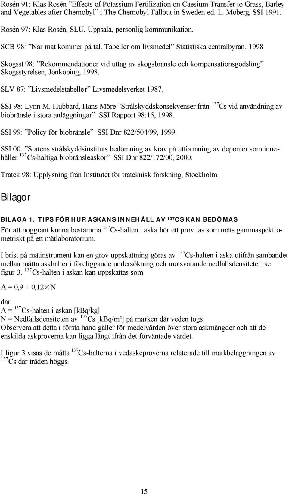 Skogsst 98: Rekommendationer vid uttag av skogsbränsle och kompensationsgödsling Skogsstyrelsen, Jönköping, 1998. SLV 87: Livsmedelstabeller Livsmedelsverket 1987. SSI 98: Lynn M.
