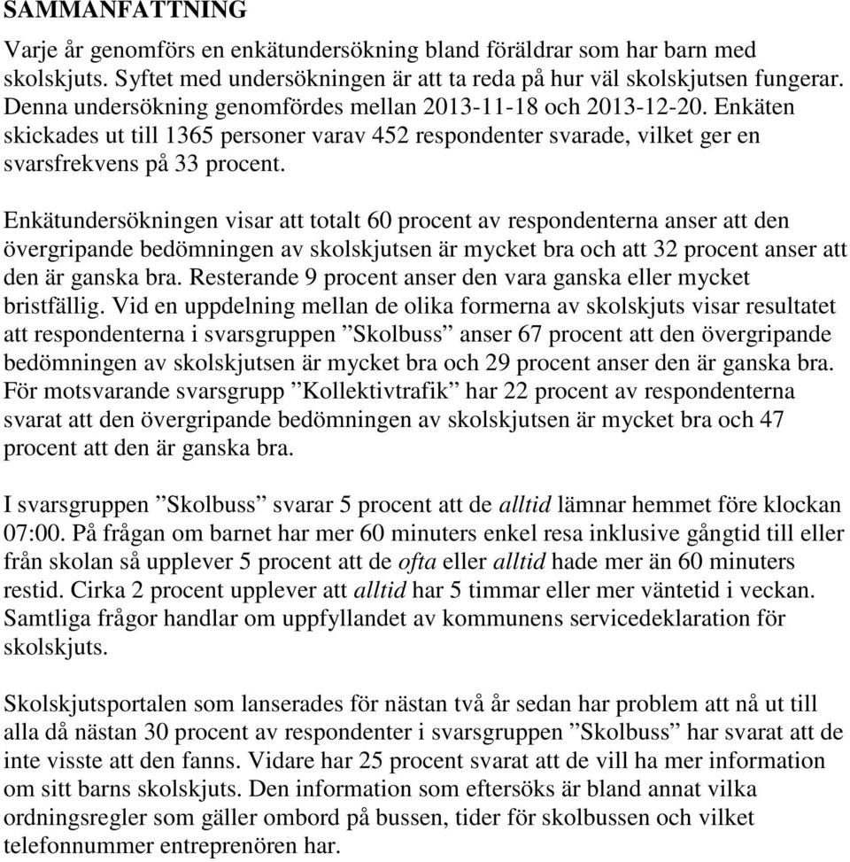 Enkätundersökningen visar att totalt 60 procent av respondenterna anser att den övergripande bedömningen av skolskjutsen är mycket bra och att 32 procent anser att den är ganska bra.