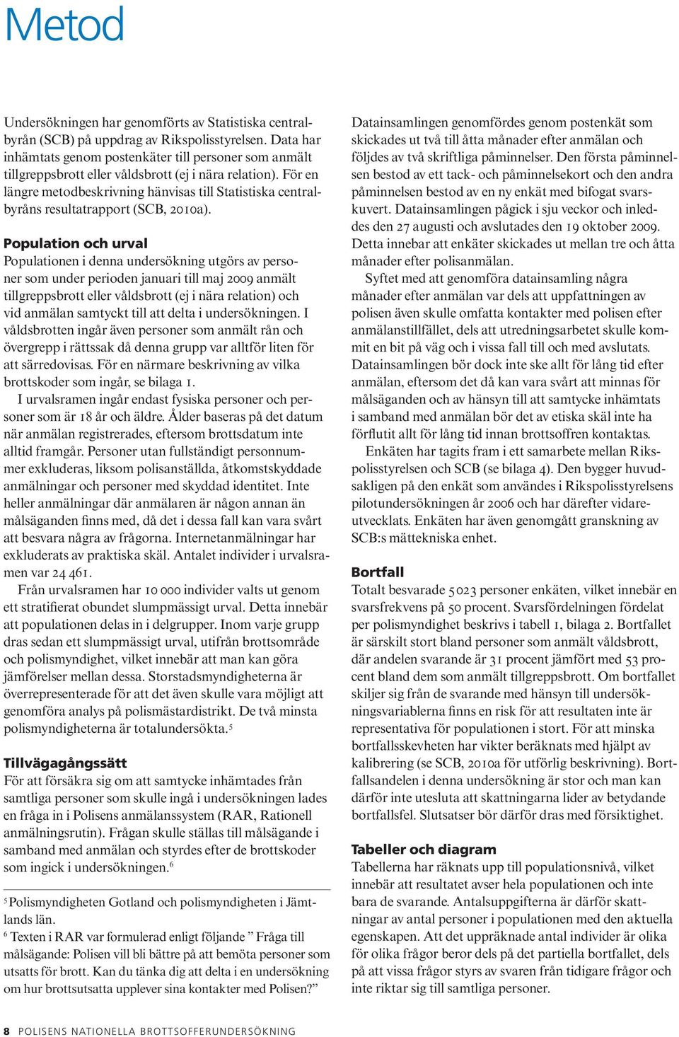 För en längre metodbeskrivning hänvisas till Statistiska centralbyråns resultatrapport (SCB, 2010a).