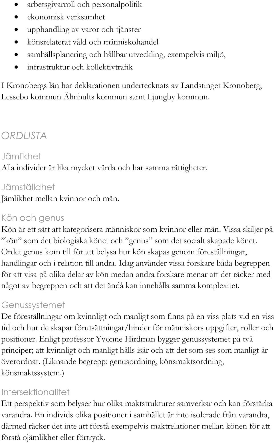 ORDLISTA Jämlikhet Alla individer är lika mycket värda och har samma rättigheter. Jämställdhet Jämlikhet mellan kvinnor och män.