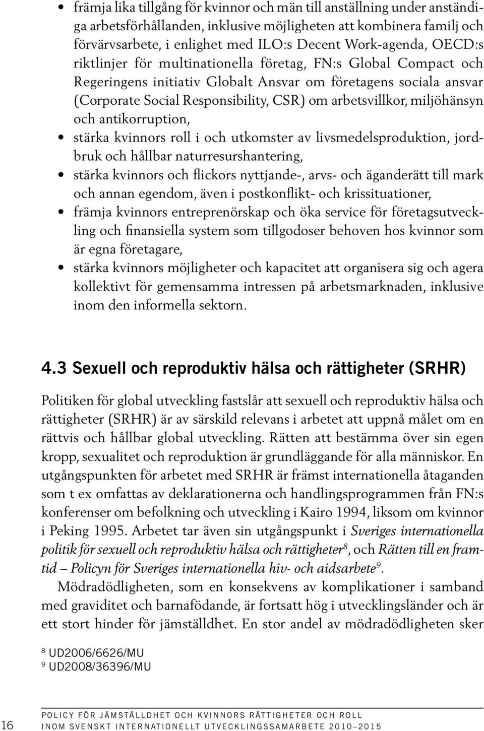 miljöhänsyn och antikorruption, stärka kvinnors roll i och utkomster av livsmedelsproduktion, jordbruk och hållbar naturresurshantering, stärka kvinnors och flickors nyttjande-, arvs- och äganderätt