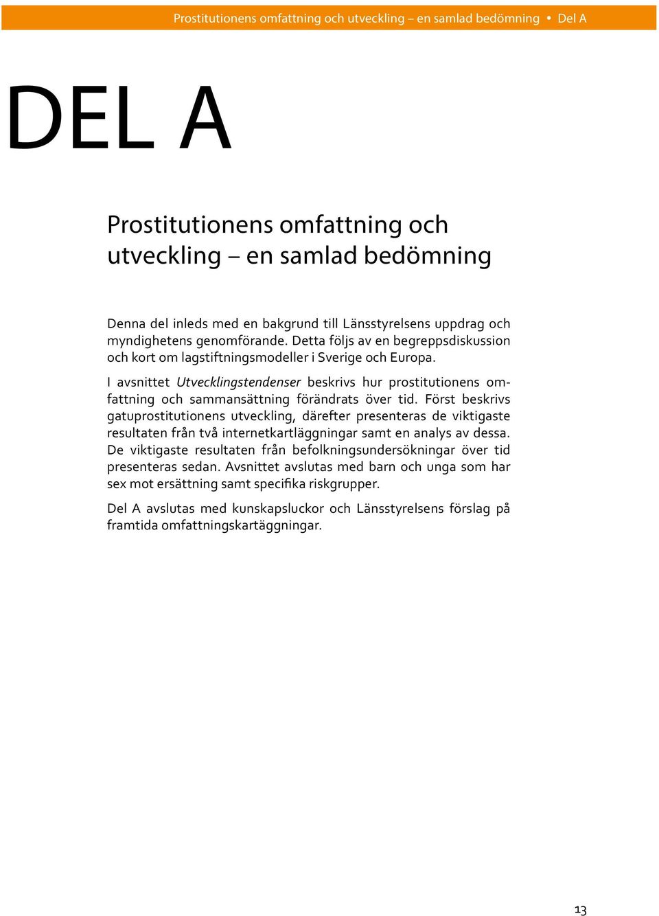 I avsnittet Utvecklingstendenser beskrivs hur prostitutionens omfattning och sammansättning förändrats över tid.