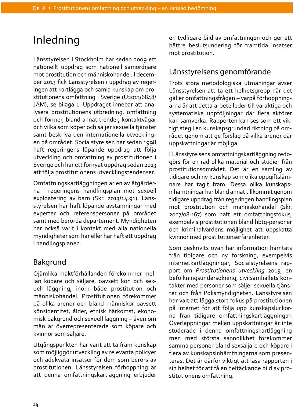 Uppdraget innebar att analysera prostitutionens utbredning, omfattning och former, bland annat trender, kontaktvägar och vilka som köper och säljer sexuella tjänster samt beskriva den internationella