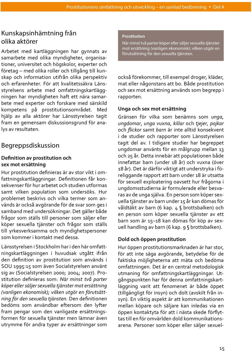 För att kvalitetssäkra Länsstyrelsens arbete med omfattningskartläggningen har myndigheten haft ett nära samarbete med experter och forskare med särskild kompetens på prostitutionsområdet.
