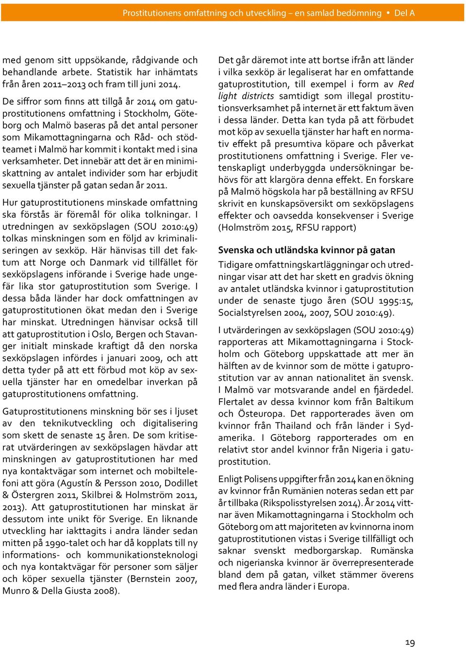 Det innebär att det är en minimiskattning av antalet individer som har erbjudit sexuella tjänster på gatan sedan år 2011.