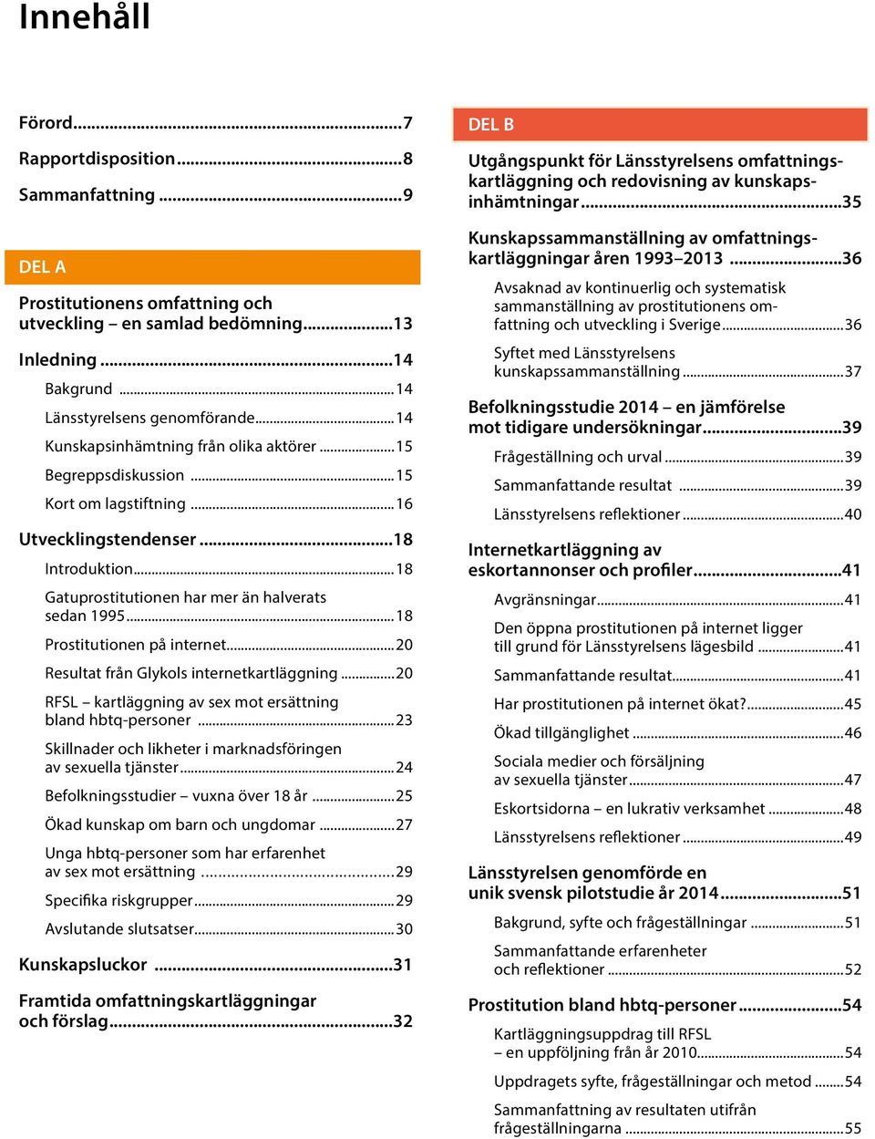 ..18 Prostitutionen på internet...20 Resultat från Glykols internetkartläggning...20 RFSL kartläggning av sex mot ersättning bland hbtq-personer.