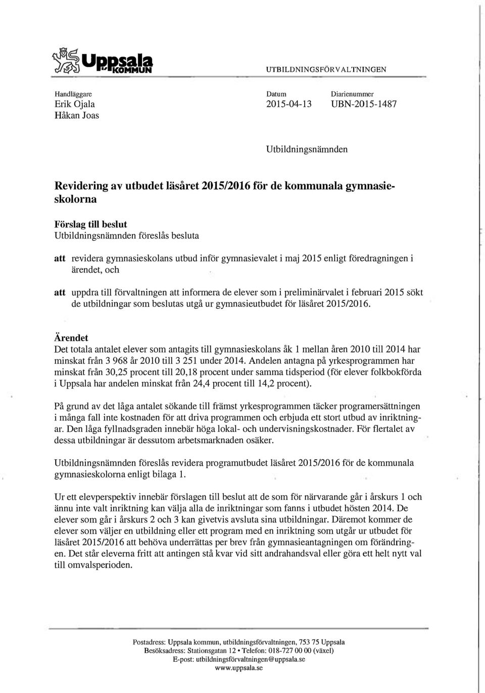 förvaltningen att informera de elever som i preliminärvalet i bruari 2015 sökt de utbildningar som beslutas utgå ur gymnasieutbudet för läsåret 2015/2016.