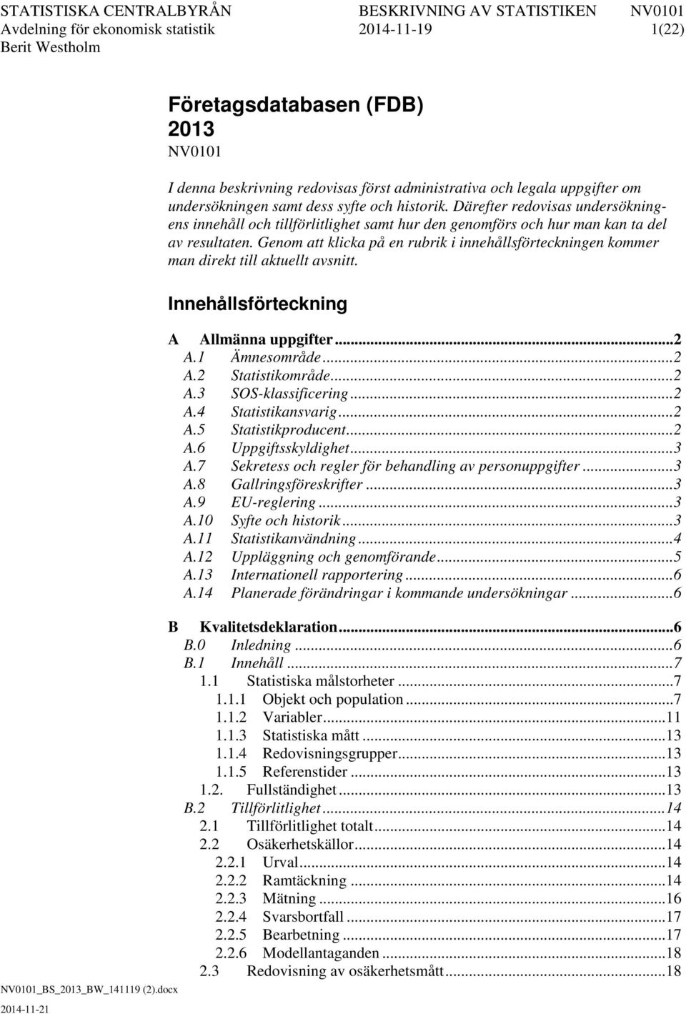 Genom att klicka på en rubrik i innehållsförteckningen kommer man direkt till aktuellt avsnitt. Innehållsförteckning A Allmänna uppgifter... 2 A.1 Ämnesområde... 2 A.2 Statistikområde... 2 A.3 SOS-klassificering.
