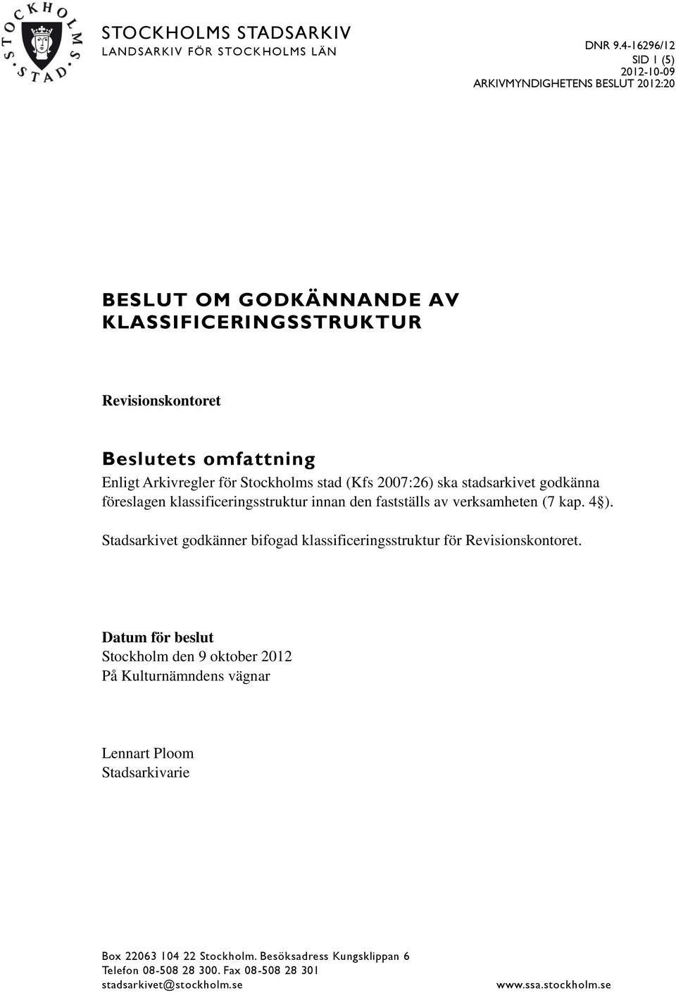 stad (Kfs 2007:26) ska stadsarkivet godkänna föreslagen klassificeringsstruktur innan den fastställs av verksamheten (7 kap. 4 ).