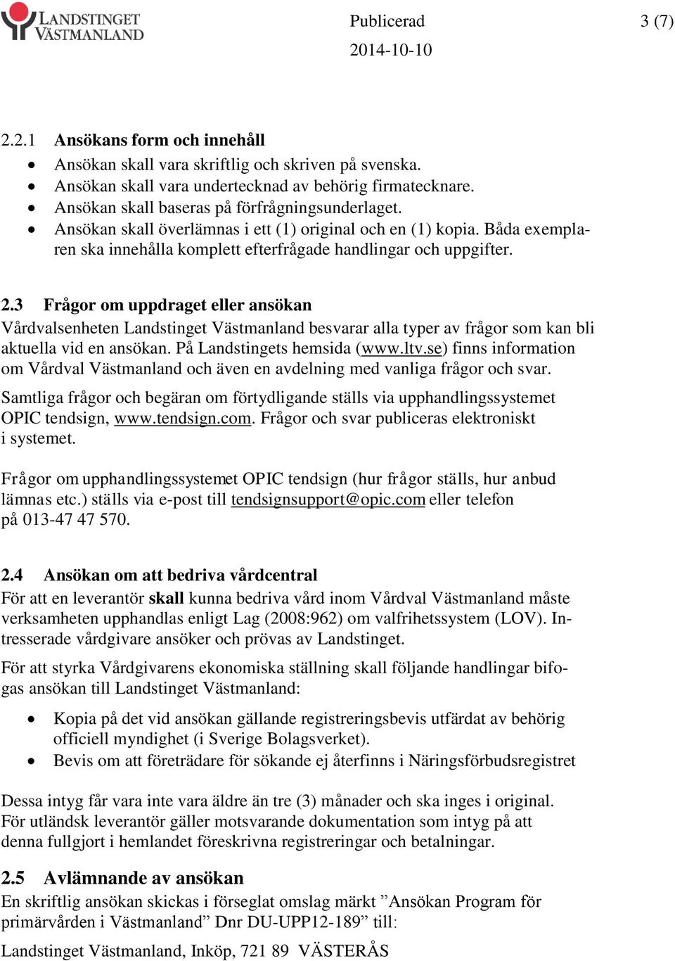 3 Frågor om uppdraget eller ansökan Vårdvalsenheten Landstinget Västmanland besvarar alla typer av frågor som kan bli aktuella vid en ansökan. På Landstingets hemsida (www.ltv.