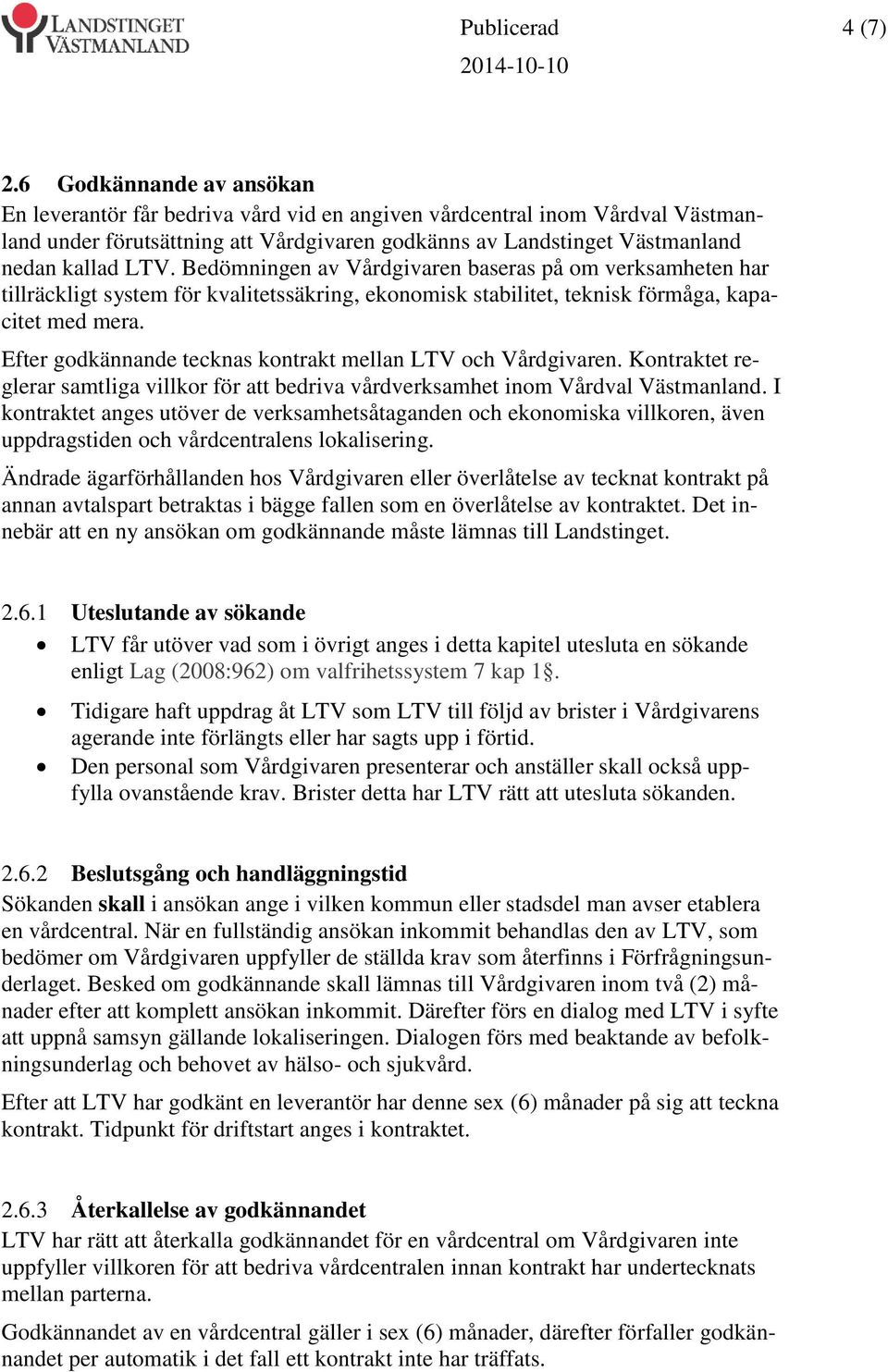 Bedömningen av Vårdgivaren baseras på om verksamheten har tillräckligt system för kvalitetssäkring, ekonomisk stabilitet, teknisk förmåga, kapacitet med mera.