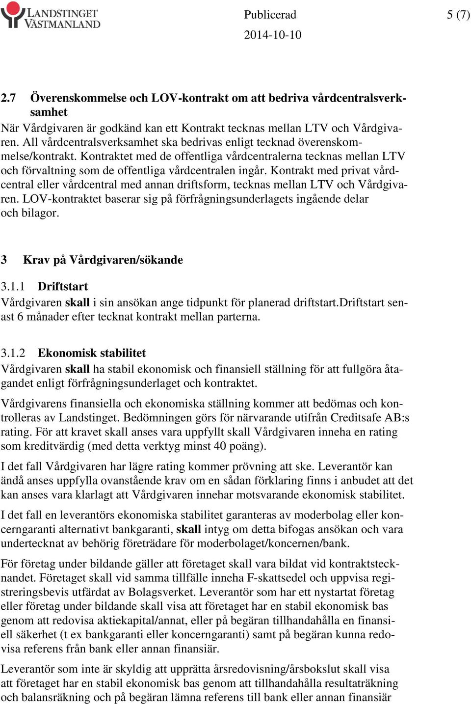 Kontrakt med privat vårdcentral eller vårdcentral med annan driftsform, tecknas mellan LTV och Vårdgivaren. LOV-kontraktet baserar sig på förfrågningsunderlagets ingående delar och bilagor.