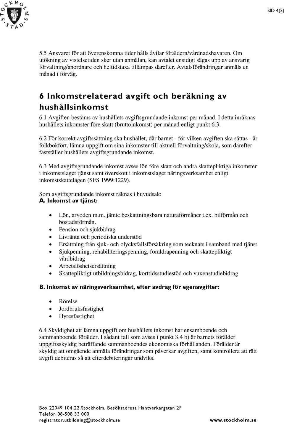 6 Inkomstrelaterad avgift och beräkning av hushållsinkomst 6.1 Avgiften bestäms av hushållets avgiftsgrundande inkomst per månad.