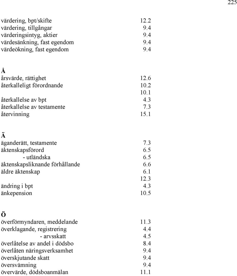 3 äktenskapsförord 6.5 - utländska 6.5 äktenskapsliknande förhållande 6.6 äldre äktenskap 6.1 ändring i bpt 4.3 änkepension 10.5 Ö överförmyndaren, meddelande 11.