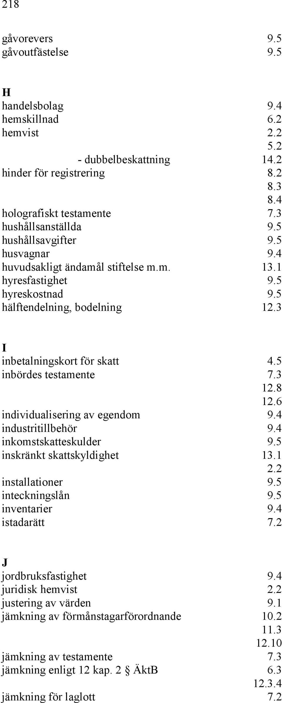 3 12.8 individualisering av egendom 9.4 industritillbehör 9.4 inkomstskatteskulder 9.5 inskränkt skattskyldighet 13.1 2.2 installationer 9.5 inteckningslån 9.5 inventarier 9.4 istadarätt 7.
