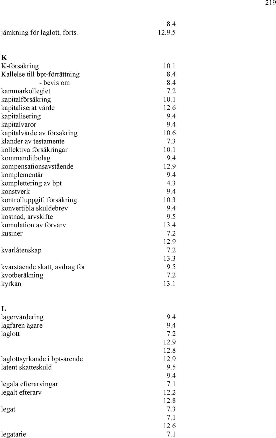 3 konstverk 9.4 kontrolluppgift försäkring 10.3 konvertibla skuldebrev 9.4 kostnad, arvskifte 9.5 kumulation av förvärv 13.4 kusiner 7.2 12.9 kvarlåtenskap 7.2 13.3 kvarstående skatt, avdrag för 9.