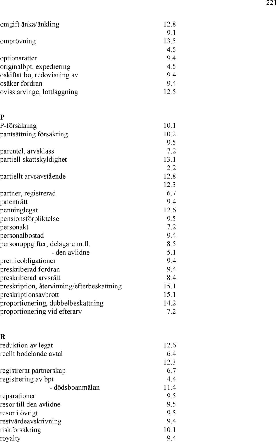 4 penninglegat pensionsförpliktelse 9.5 personakt 7.2 personalbostad 9.4 personuppgifter, delägare m.fl. 8.5 - den avlidne 5.1 premieobligationer 9.4 preskriberad fordran 9.4 preskriberad arvsrätt 8.