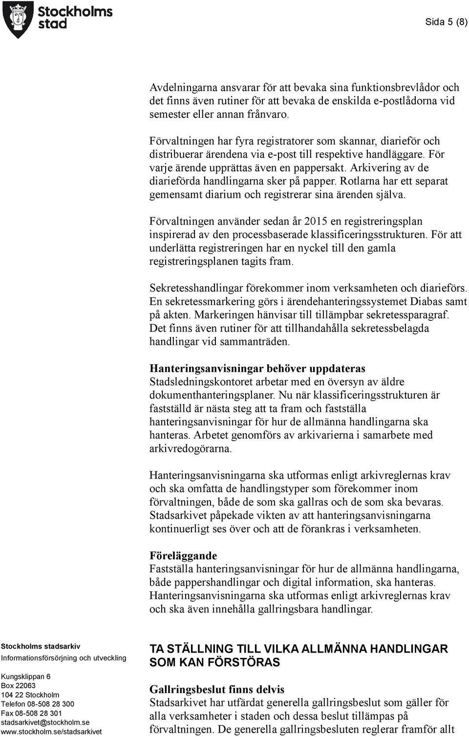 Arkivering av de diarieförda handlingarna sker på papper. Rotlarna har ett separat gemensamt diarium och registrerar sina ärenden själva.