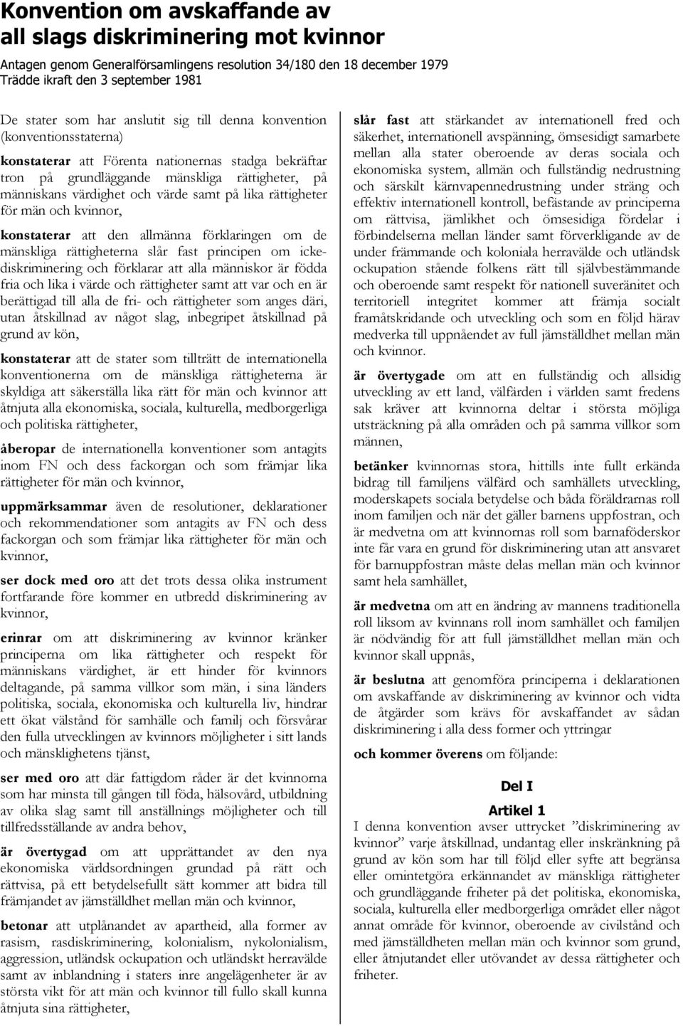 lika rättigheter för män och kvinnor, konstaterar att den allmänna förklaringen om de mänskliga rättigheterna slår fast principen om ickediskriminering och förklarar att alla människor är födda fria