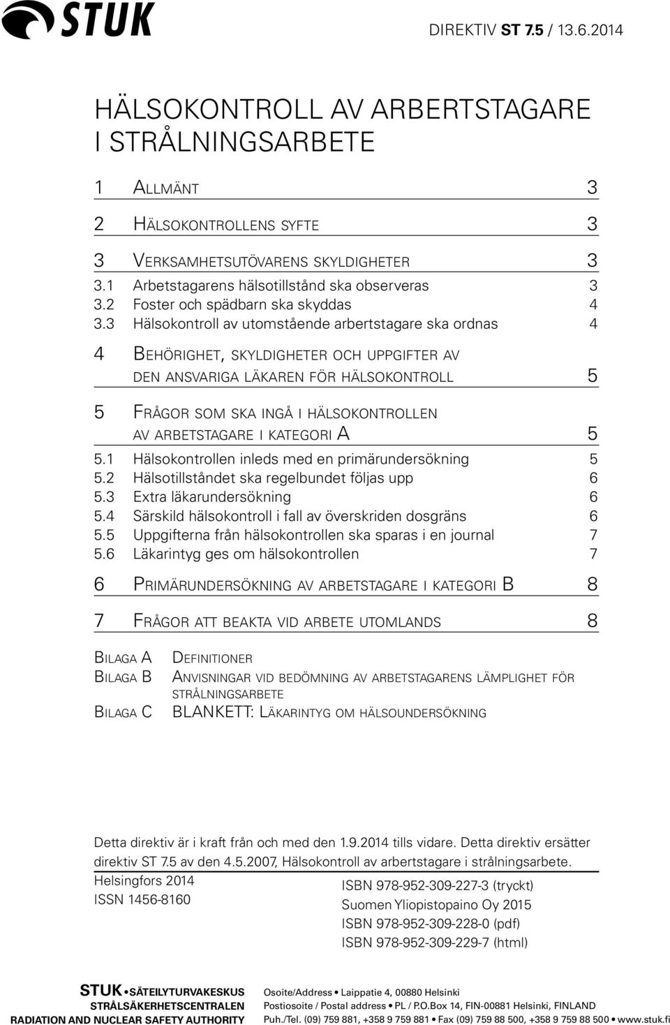 3 Hälsokontroll av utomstående arbertstagare ska ordnas 4 4 Behörighet, skyldigheter och uppgifter av den ansvariga läkaren för hälsokontroll 5 5 Frågor som ska ingå i hälsokontrollen av arbetstagare