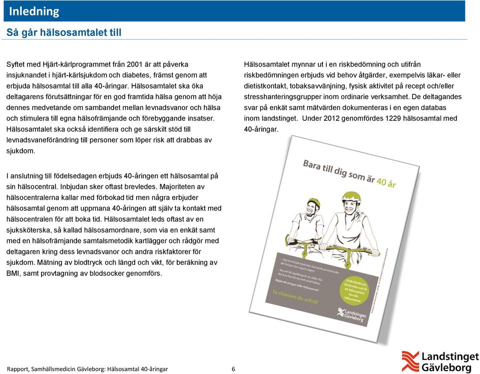 förebyggande insatser. Hälsosamtalet ska också identifiera och ge särskilt stöd till levnadsvaneförändring till personer som löper risk att drabbas av sjukdom.
