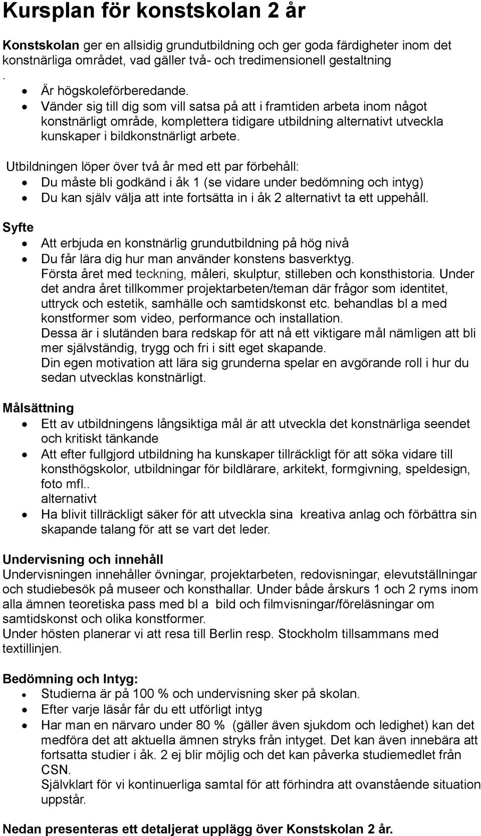 Vänder sig till dig som vill satsa på att i framtiden arbeta inom något konstnärligt område, komplettera tidigare utbildning alternativt utveckla kunskaper i bildkonstnärligt arbete.