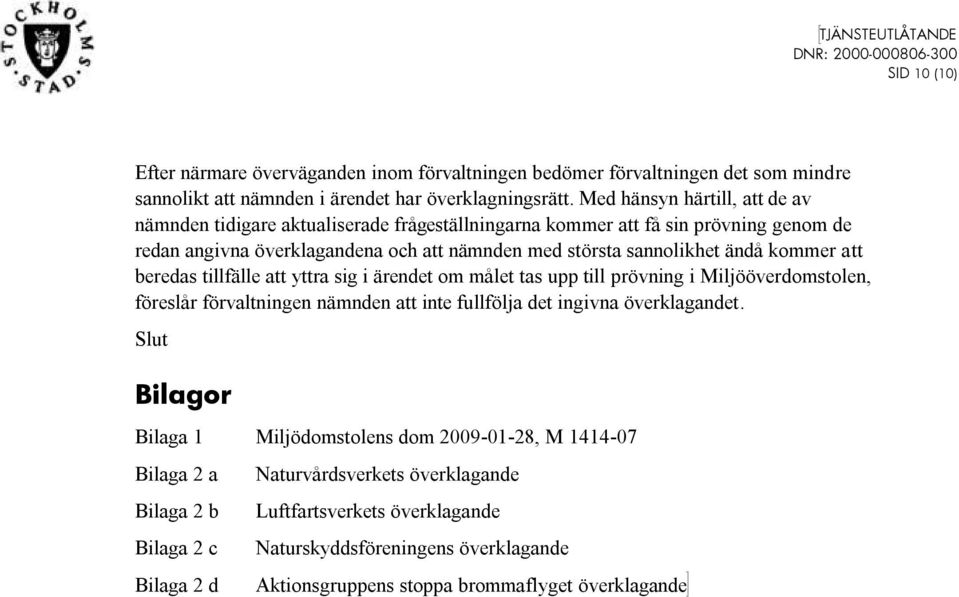 kommer att beredas tillfälle att yttra sig i ärendet om målet tas upp till prövning i Miljööverdomstolen, föreslår förvaltningen nämnden att inte fullfölja det ingivna överklagandet.