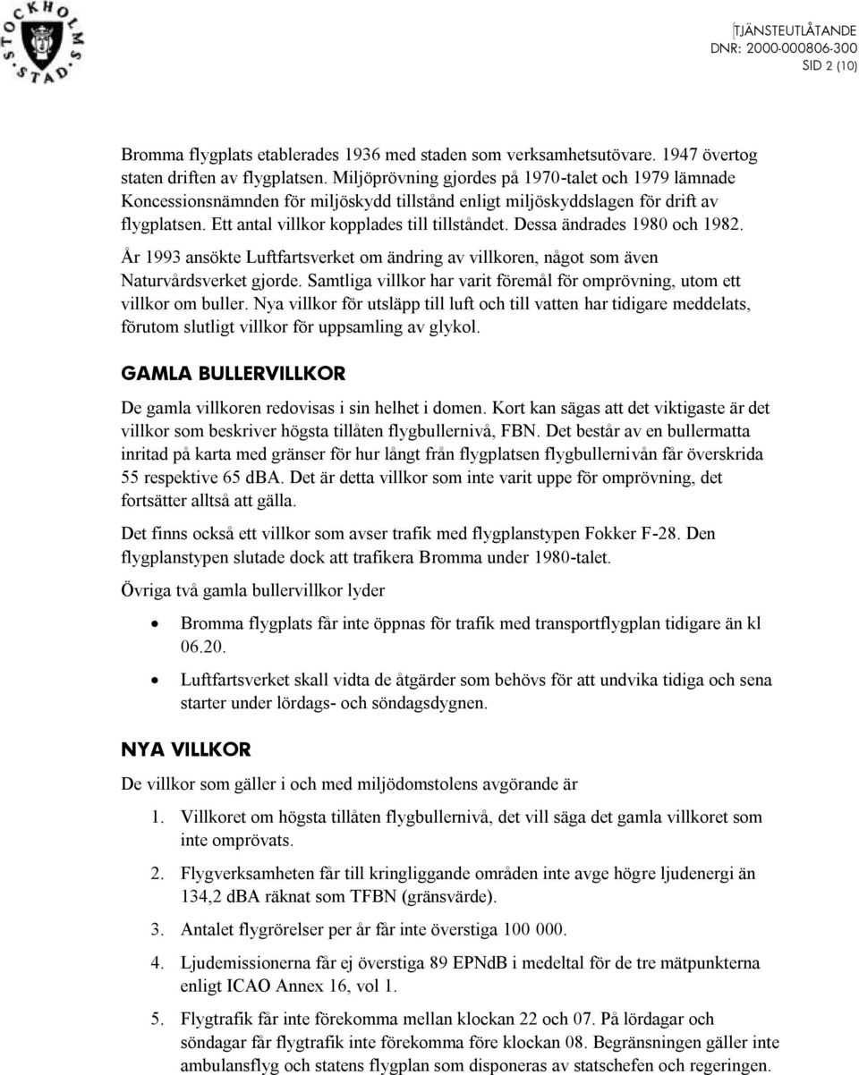 Dessa ändrades 1980 och 1982. År 1993 ansökte Luftfartsverket om ändring av villkoren, något som även Naturvårdsverket gjorde.