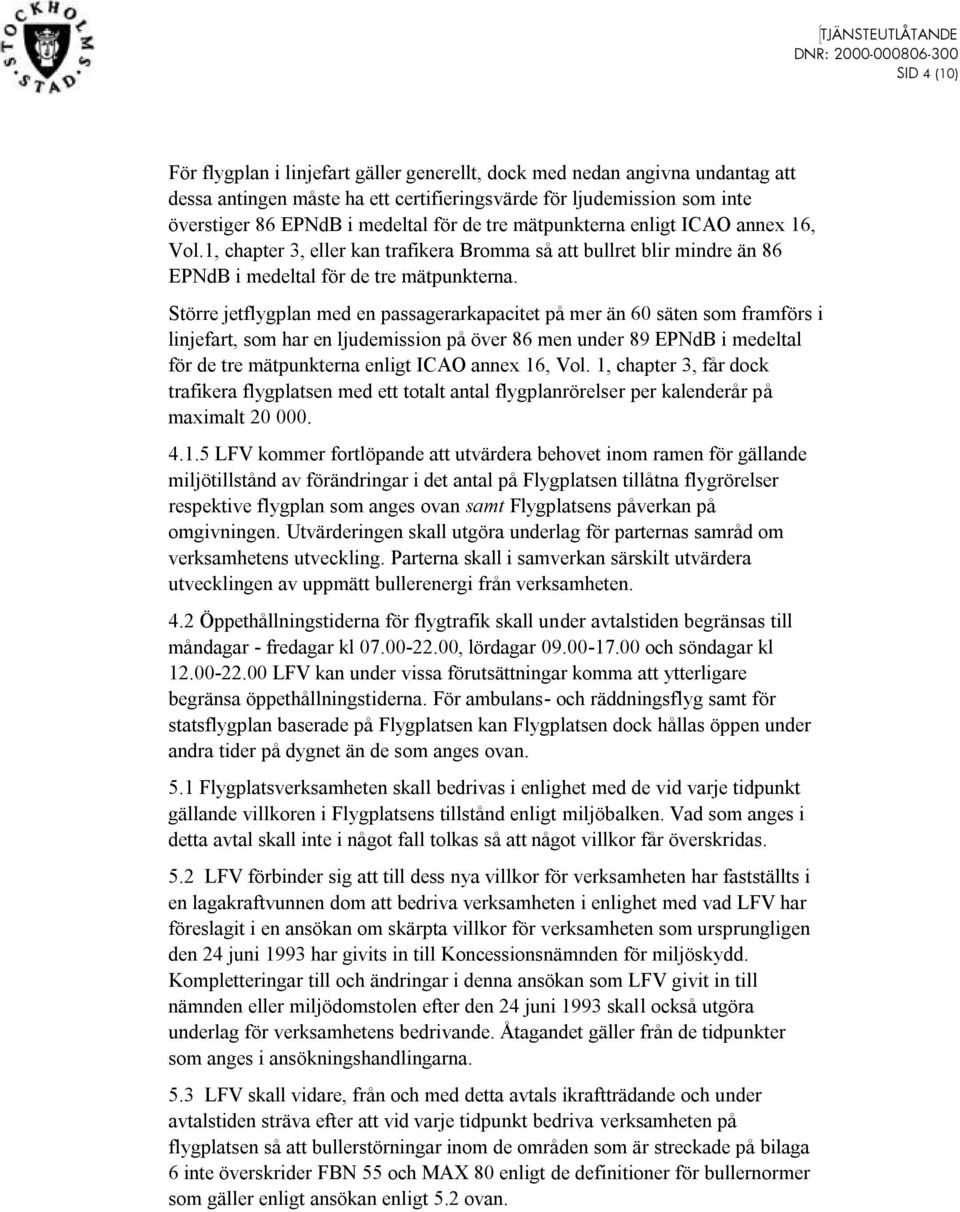 Större jetflygplan med en passagerarkapacitet på mer än 60 säten som framförs i linjefart, som har en ljudemission på över 86 men under 89 EPNdB i medeltal för de tre mätpunkterna enligt ICAO annex