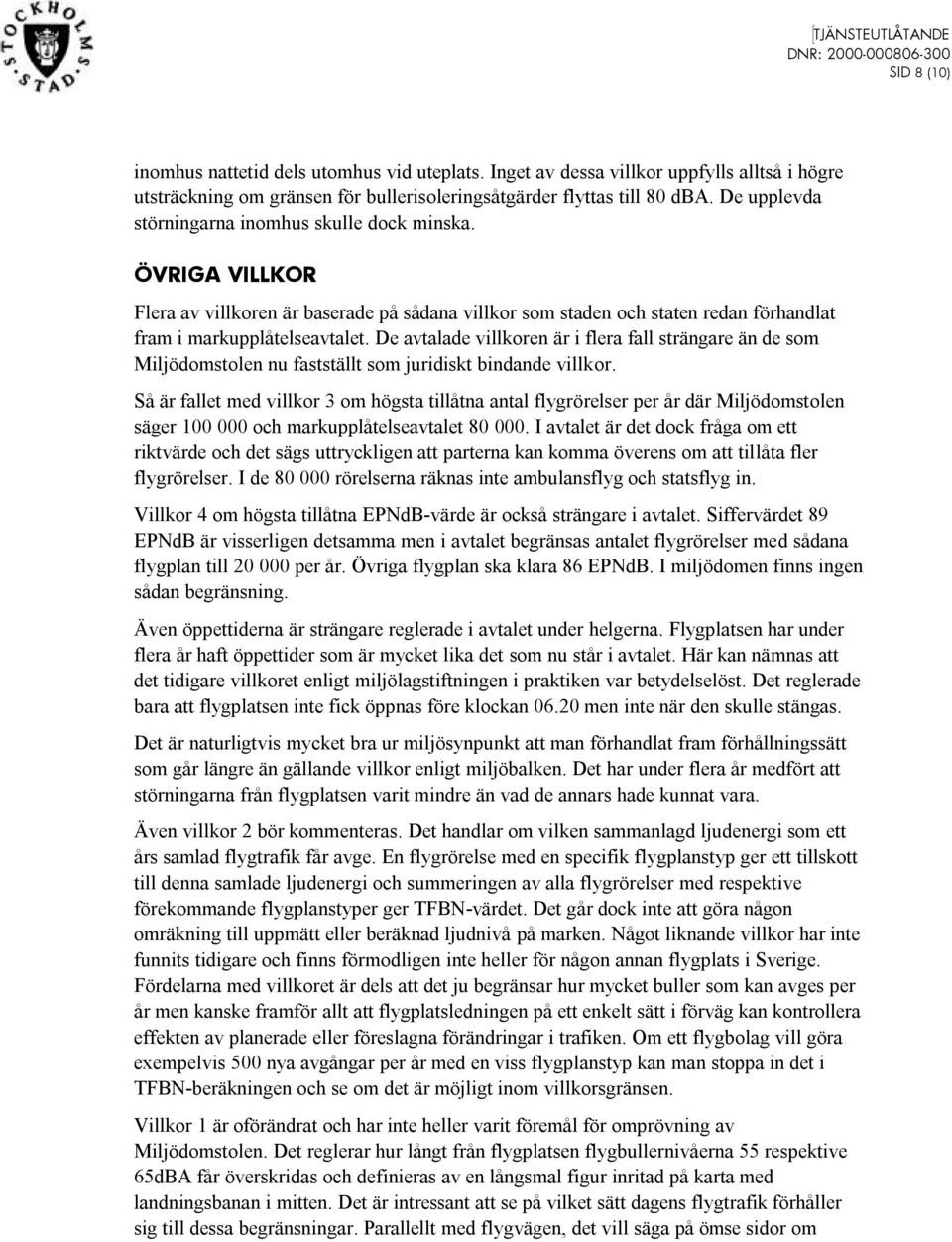 De avtalade villkoren är i flera fall strängare än de som Miljödomstolen nu fastställt som juridiskt bindande villkor.