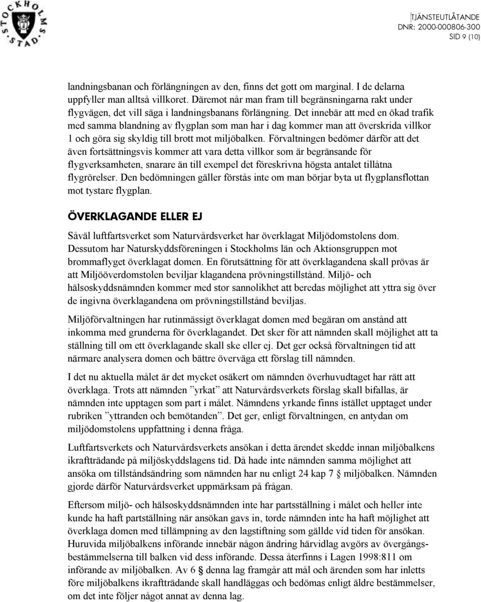 Det innebär att med en ökad trafik med samma blandning av flygplan som man har i dag kommer man att överskrida villkor 1 och göra sig skyldig till brott mot miljöbalken.