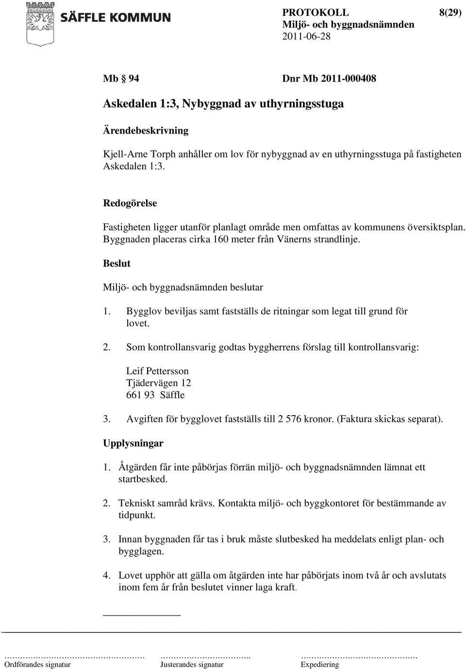 Bygglov beviljas samt fastställs de ritningar som legat till grund för lovet. 2. Som kontrollansvarig godtas byggherrens förslag till kontrollansvarig: Leif Pettersson Tjädervägen 12 661 93 Säffle 3.