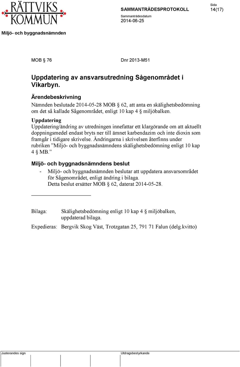 Uppdatering Uppdatering/ändring av utredningen innefattar ett klargörande om att aktuellt doppningsmedel endast bryts ner till ämnet karbendazim och inte dioxin som framgår i tidigare skrivelse.