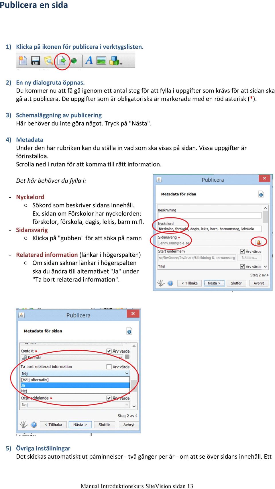 Schemaläggning av publicering Här behöver du inte göra något. Tryck på "Nästa". Metadata Under den här rubriken kan du ställa in vad som ska visas på sidan. Vissa uppgifter är förinställda.