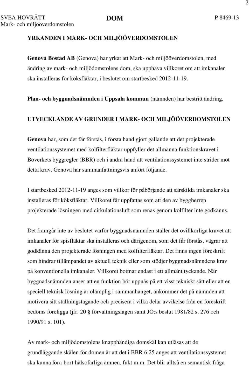 UTVECKLANDE AV GRUNDER I MARK- OCH MILJÖÖVERDOMSTOLEN Genova har, som det får förstås, i första hand gjort gällande att det projekterade ventilationssystemet med kolfilterfläktar uppfyller det