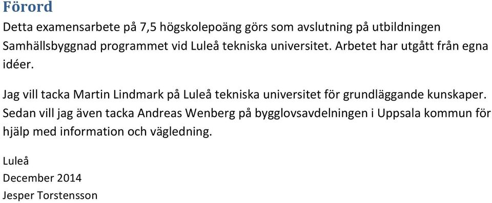 Jag vill tacka Martin Lindmark på Luleå tekniska universitet för grundläggande kunskaper.